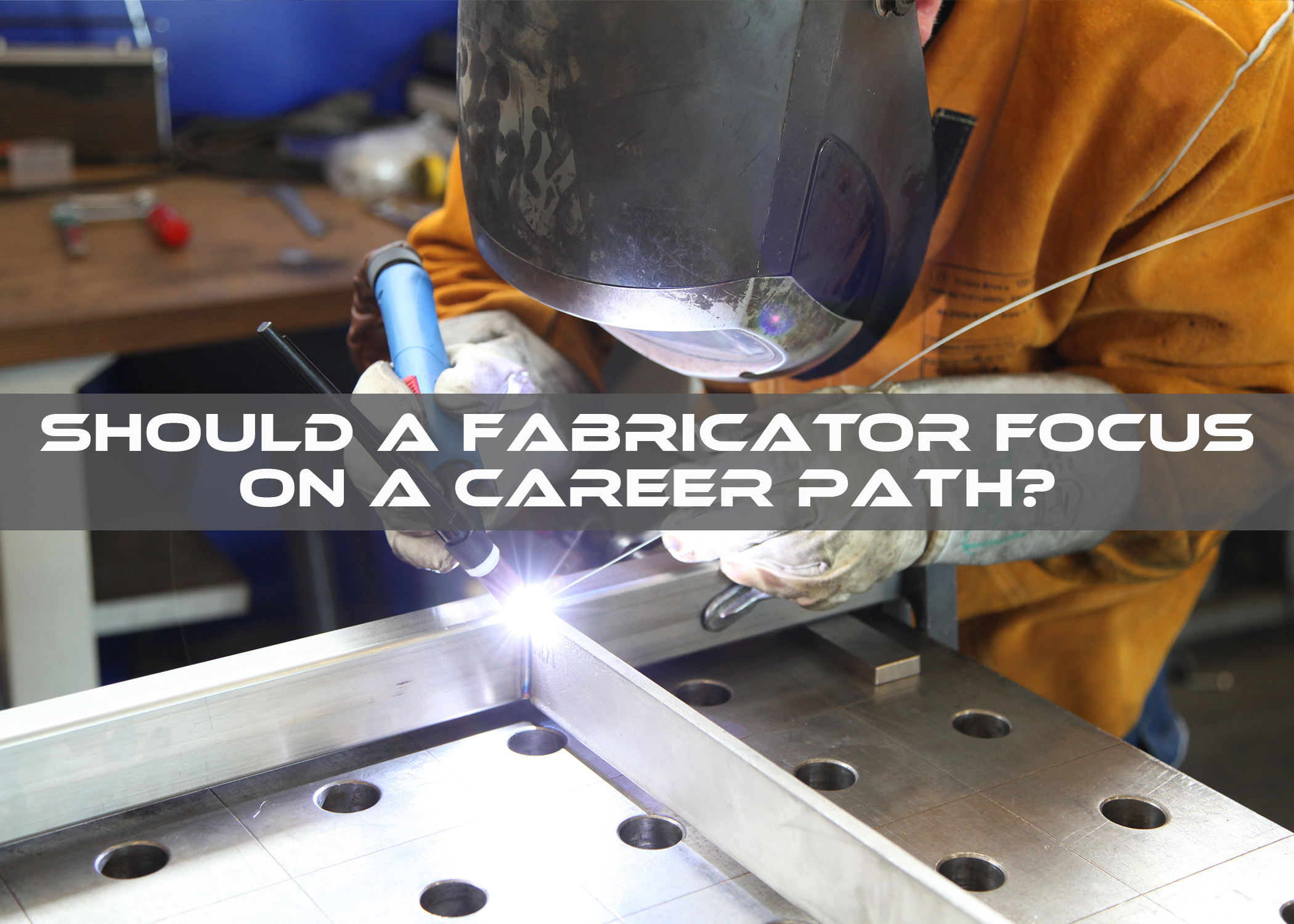 Should a fabricator focus on a career path