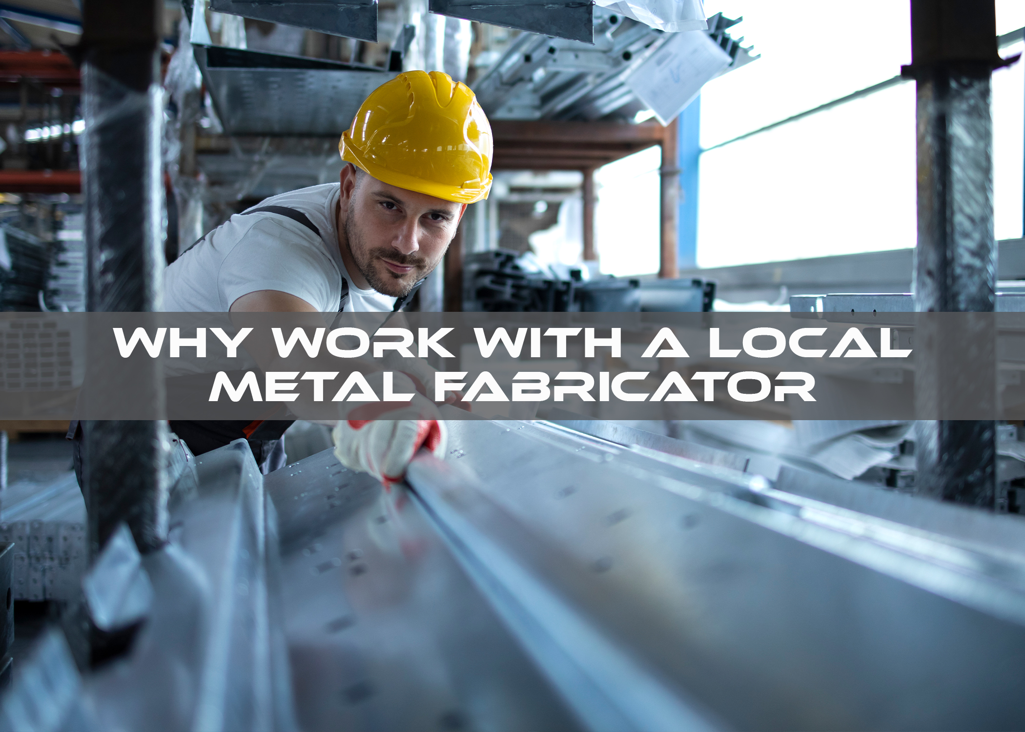 Why work with a local metal fabricator