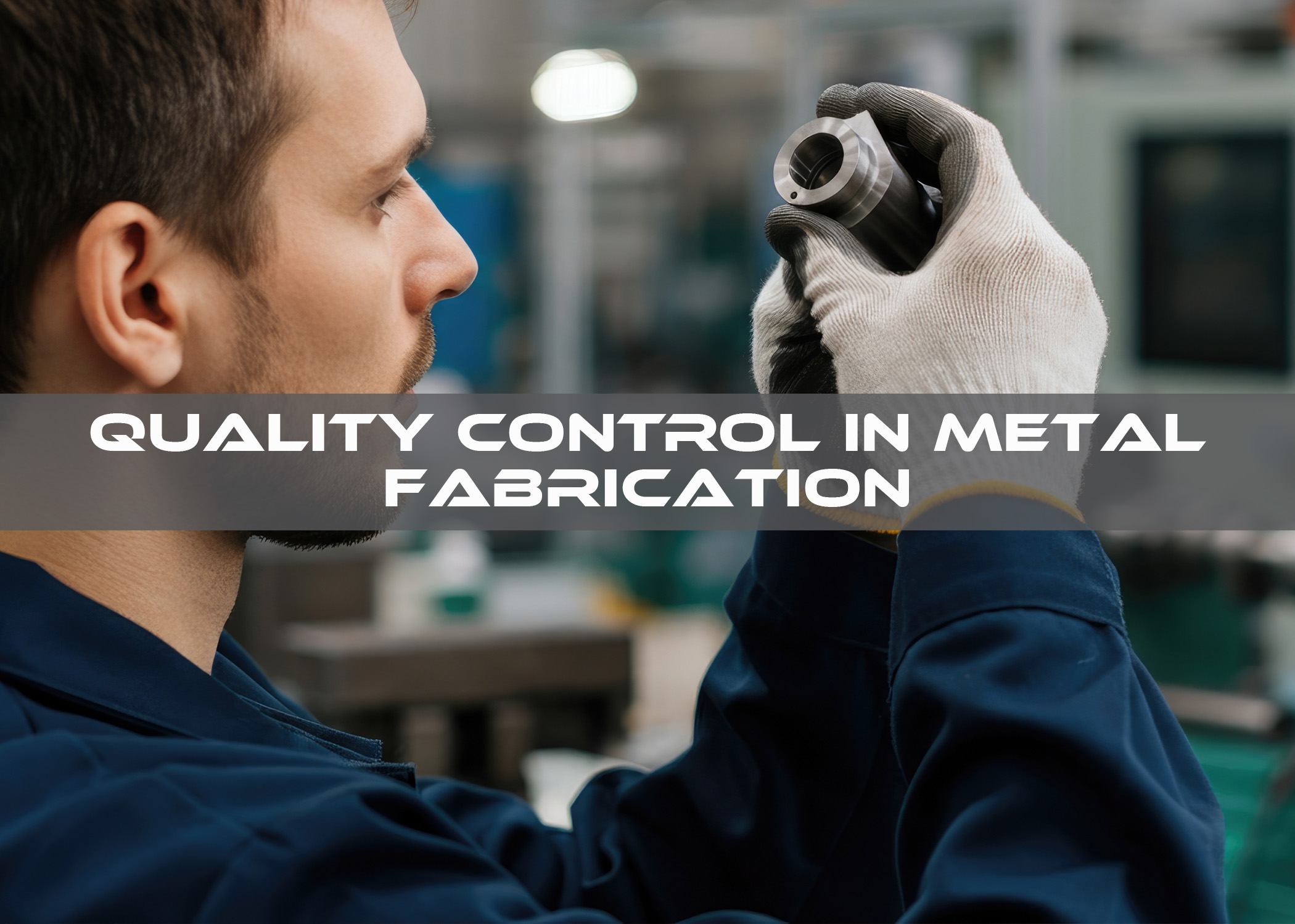 Quality control in metal fabrication